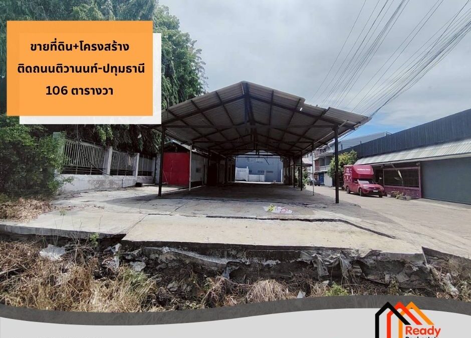 ขายที่ดิน+โครงสร้าง ติดถนนติวานนท์-ปทุมธานี  เนื้อที่ 106 ตารางวา